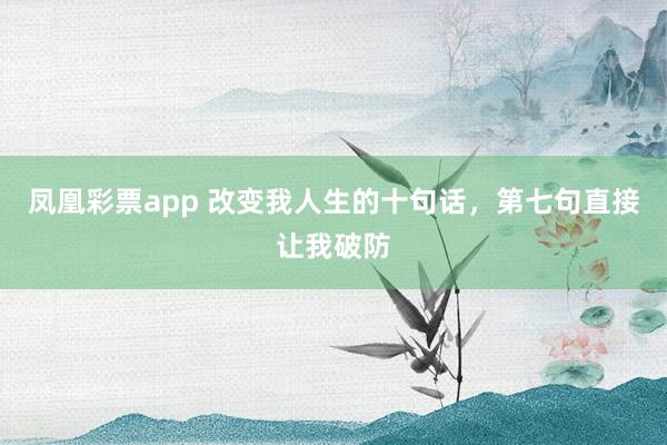 凤凰彩票app 改变我人生的十句话，第七句直接让我破防