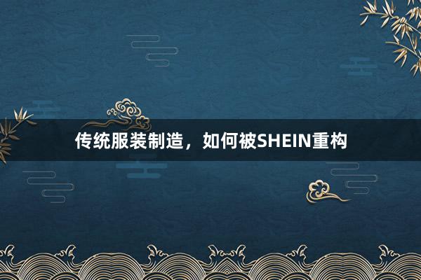传统服装制造，如何被SHEIN重构