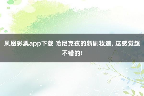 凤凰彩票app下载 哈尼克孜的新剧妆造， 这感觉超不错的!
